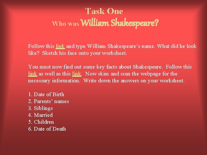 Task One Who was William Shakespeare? Follow this link and type William Shakespeare’s name.