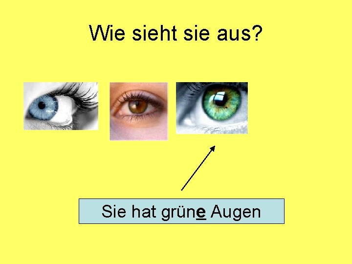 Wie sieht sie aus? Sie hat grüne Augen 