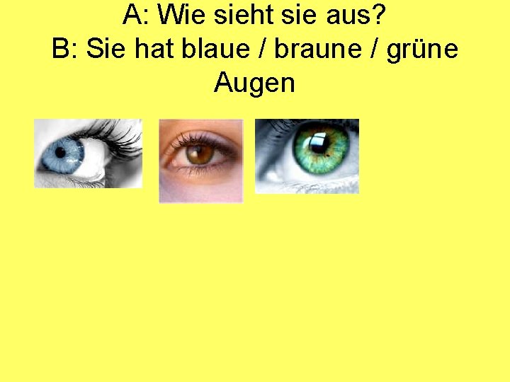 A: Wie sieht sie aus? B: Sie hat blaue / braune / grüne Augen