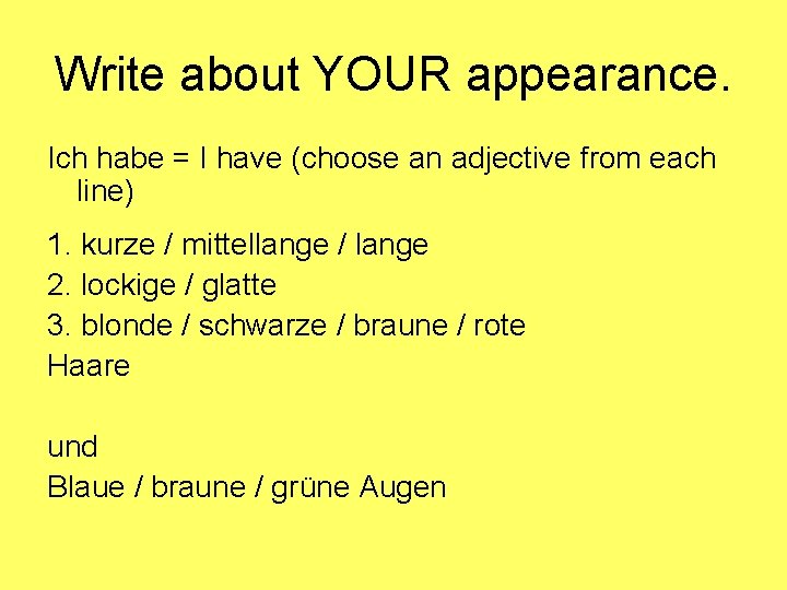 Write about YOUR appearance. Ich habe = I have (choose an adjective from each