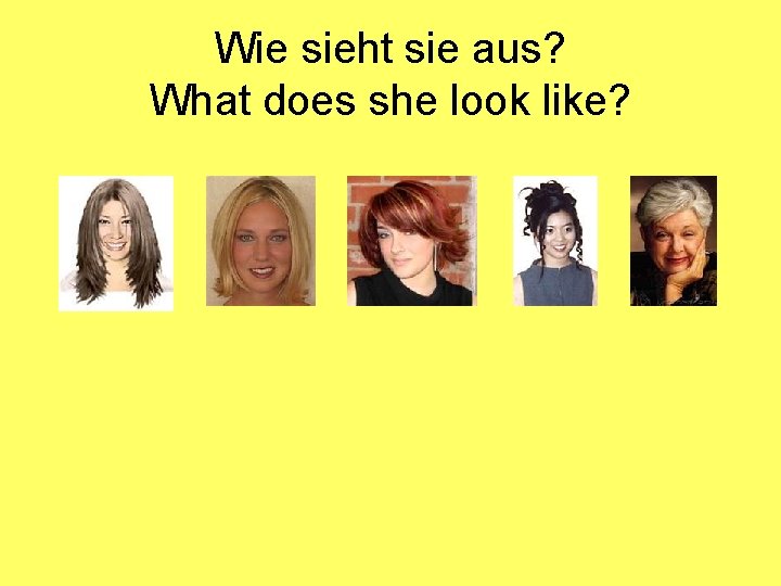 Wie sieht sie aus? What does she look like? 