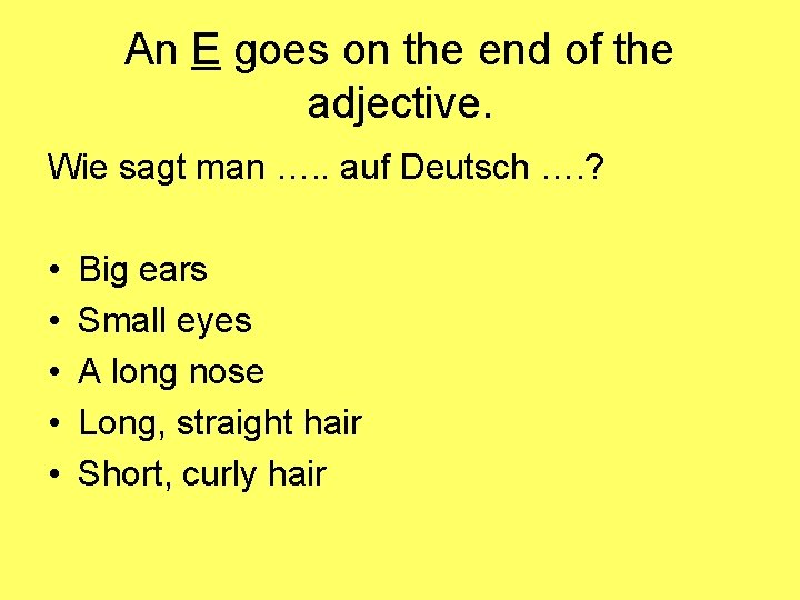 An E goes on the end of the adjective. Wie sagt man …. .