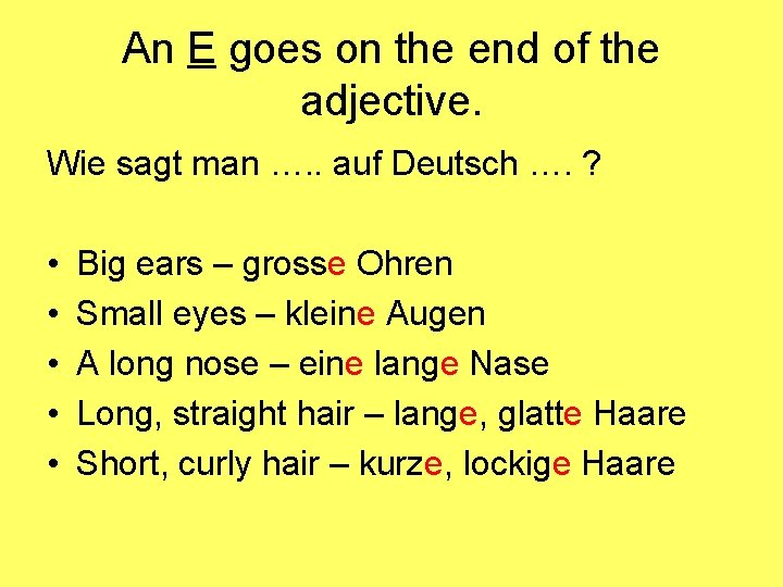 An E goes on the end of the adjective. Wie sagt man …. .