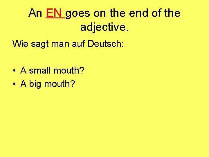 An EN goes on the end of the adjective. Wie sagt man auf Deutsch: