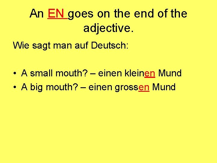 An EN goes on the end of the adjective. Wie sagt man auf Deutsch: