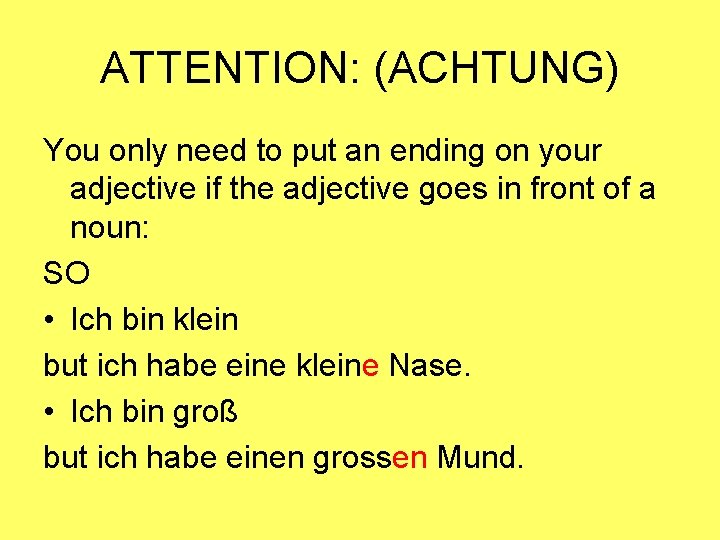 ATTENTION: (ACHTUNG) You only need to put an ending on your adjective if the