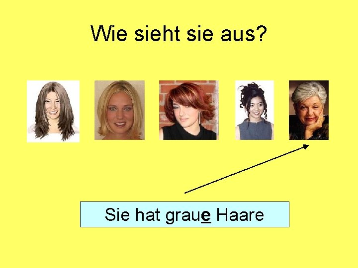 Wie sieht sie aus? Sie hat graue Haare 