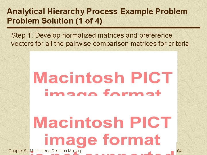 Analytical Hierarchy Process Example Problem Solution (1 of 4) Step 1: Develop normalized matrices