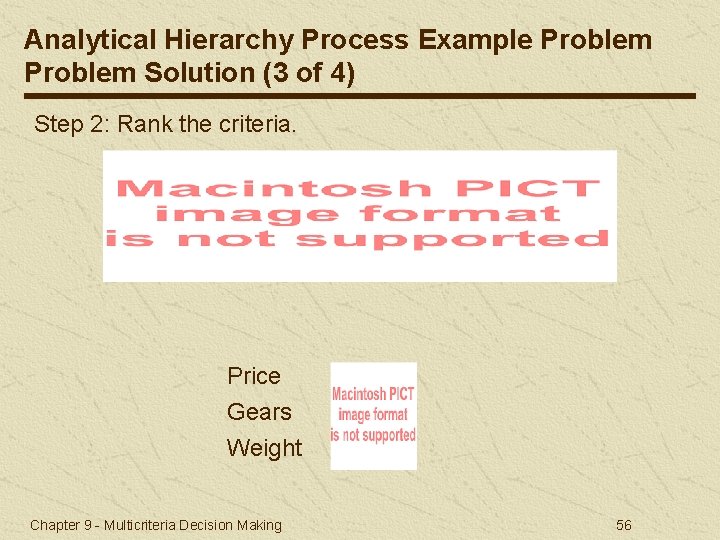 Analytical Hierarchy Process Example Problem Solution (3 of 4) Step 2: Rank the criteria.