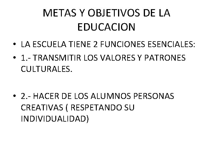 METAS Y OBJETIVOS DE LA EDUCACION • LA ESCUELA TIENE 2 FUNCIONES ESENCIALES: •