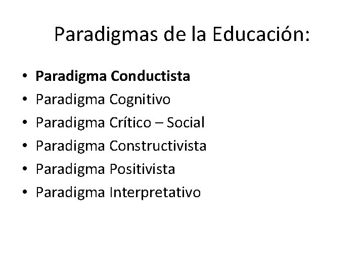 Paradigmas de la Educación: • • • Paradigma Conductista Paradigma Cognitivo Paradigma Crítico –