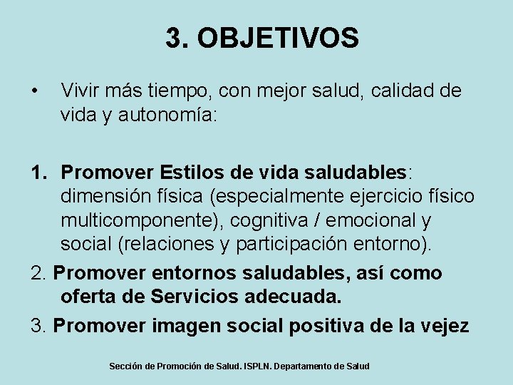 3. OBJETIVOS • Vivir más tiempo, con mejor salud, calidad de vida y autonomía: