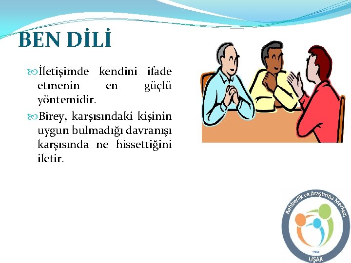 BEN DİLİ İletişimde kendini ifade etmenin en güçlü yöntemidir. Birey, karşısındaki kişinin uygun bulmadığı