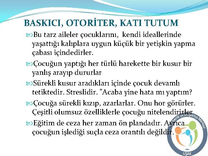 BASKICI, OTORİTER, KATI TUTUM Bu tarz aileler çocuklarını, kendi ideallerinde yaşattığı kalıplara uygun küçük