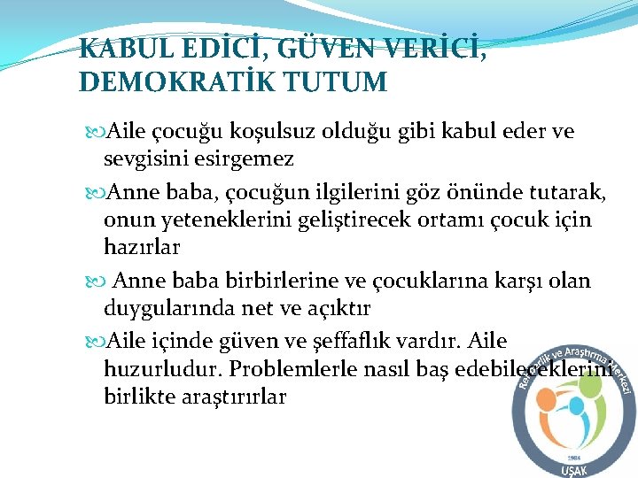 KABUL EDİCİ, GÜVEN VERİCİ, DEMOKRATİK TUTUM Aile çocuğu koşulsuz olduğu gibi kabul eder ve
