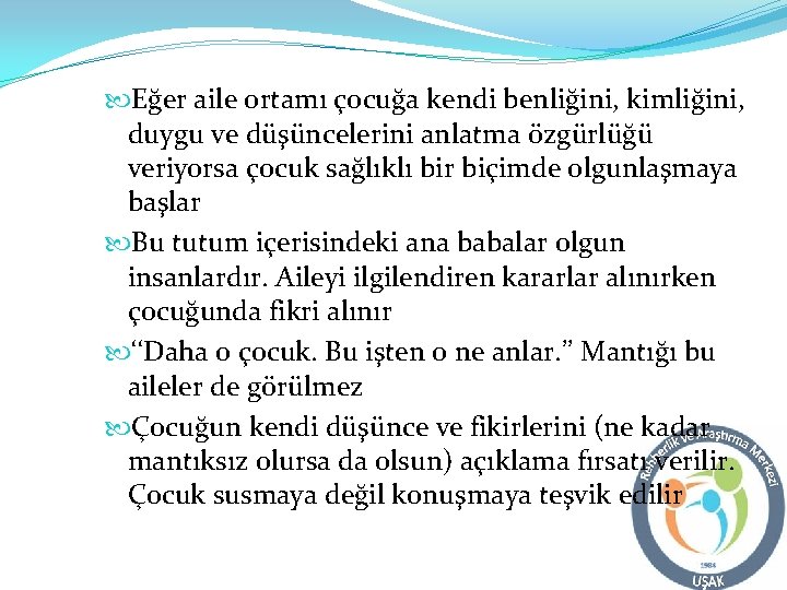  Eğer aile ortamı çocuğa kendi benliğini, kimliğini, duygu ve düşüncelerini anlatma özgürlüğü veriyorsa