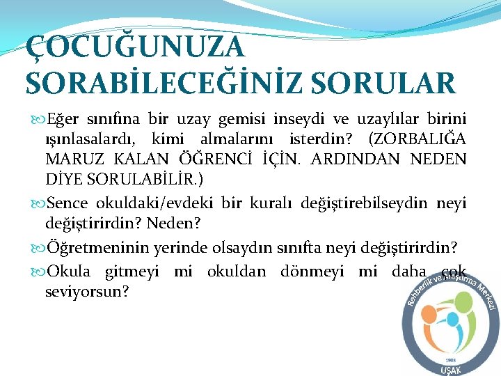 ÇOCUĞUNUZA SORABİLECEĞİNİZ SORULAR Eğer sınıfına bir uzay gemisi inseydi ve uzaylılar birini ışınlasalardı, kimi