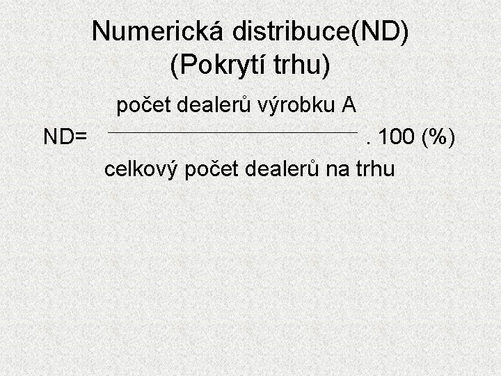 Numerická distribuce(ND) (Pokrytí trhu) počet dealerů výrobku A ND= . 100 (%) celkový počet