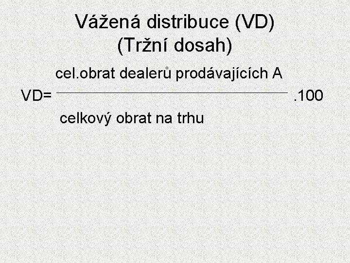 Vážená distribuce (VD) (Tržní dosah) cel. obrat dealerů prodávajících A VD= . 100 celkový