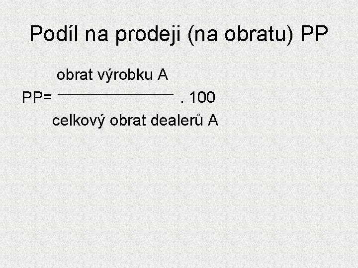 Podíl na prodeji (na obratu) PP obrat výrobku A PP= . 100 celkový obrat