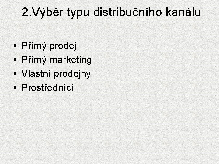 2. Výběr typu distribučního kanálu • • Přímý prodej Přímý marketing Vlastní prodejny Prostředníci