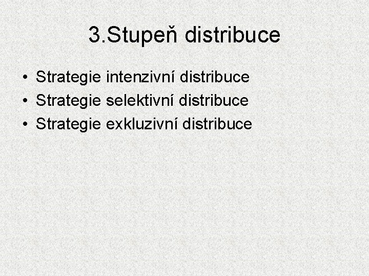 3. Stupeň distribuce • Strategie intenzivní distribuce • Strategie selektivní distribuce • Strategie exkluzivní