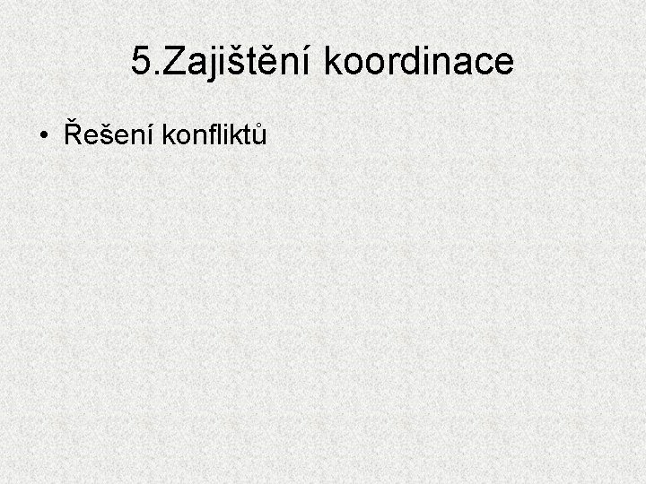5. Zajištění koordinace • Řešení konfliktů 