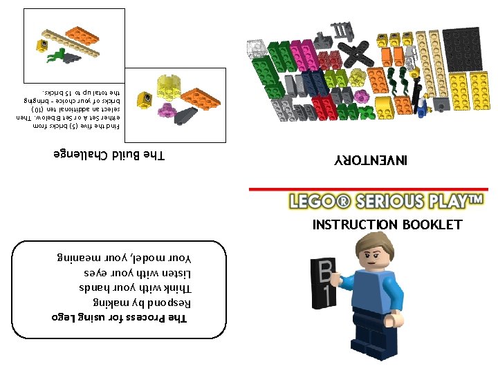 The Process for using Lego Respond by making Think with your hands Listen with