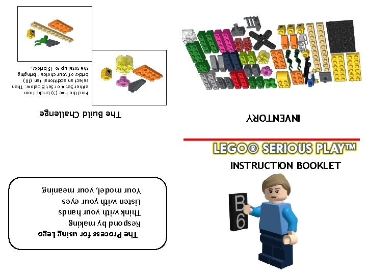 The Process for using Lego Respond by making Think with your hands Listen with