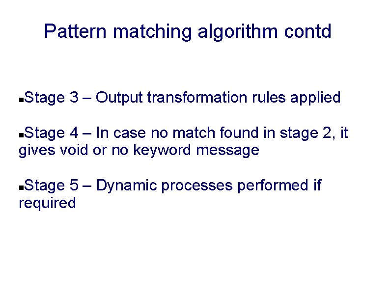 Pattern matching algorithm contd Stage 3 – Output transformation rules applied Stage 4 –