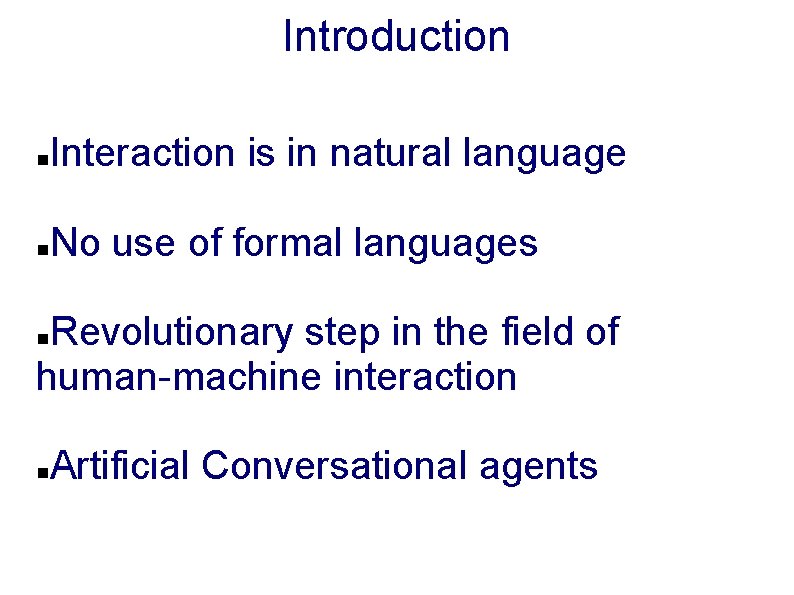 Introduction Interaction is in natural language No use of formal languages Revolutionary step in