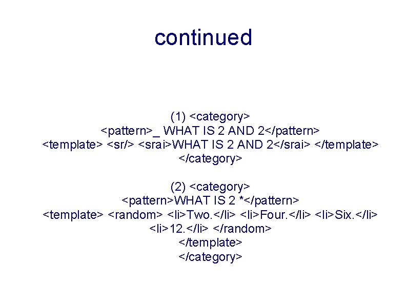 continued (1) <category> <pattern>_ WHAT IS 2 AND 2</pattern> <template> <sr/> <srai>WHAT IS 2