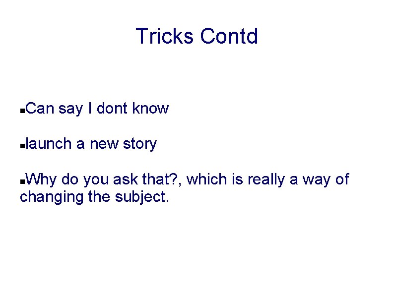 Tricks Contd Can say I dont know launch a new story Why do you