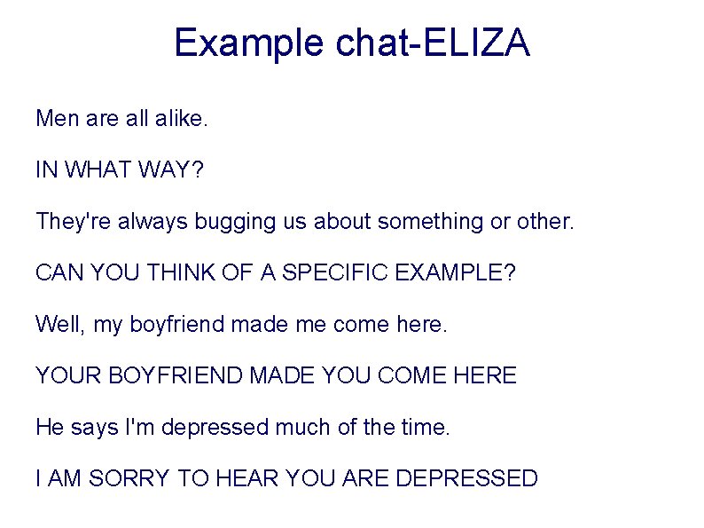 Example chat-ELIZA Men are all alike. IN WHAT WAY? They're always bugging us about