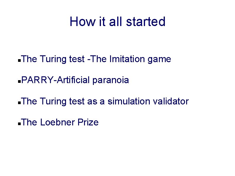 How it all started The Turing test -The Imitation game PARRY-Artificial paranoia The Turing