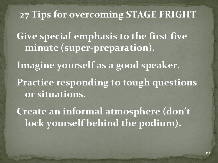 27 Tips for overcoming STAGE FRIGHT Give special emphasis to the first five minute