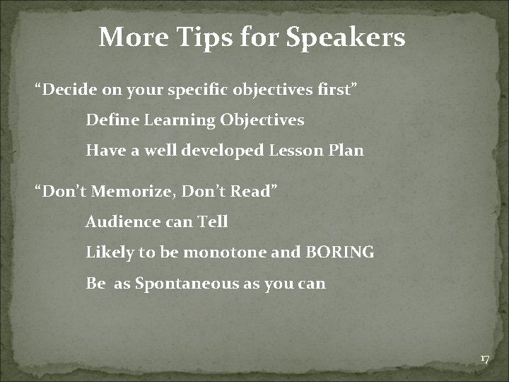 More Tips for Speakers “Decide on your specific objectives first” Define Learning Objectives Have