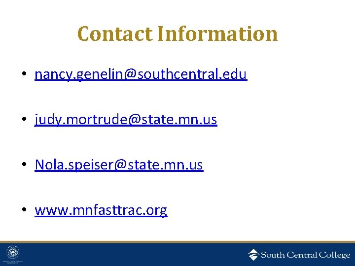 Contact Information • nancy. genelin@southcentral. edu • judy. mortrude@state. mn. us • Nola. speiser@state.