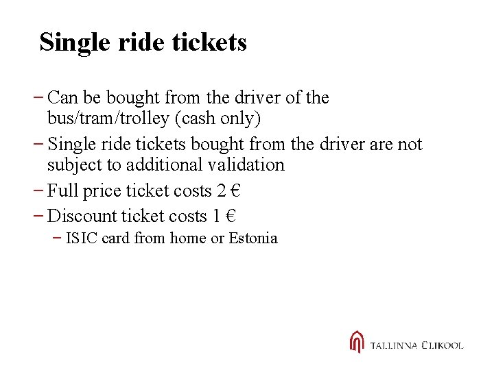 Single ride tickets Can be bought from the driver of the bus/tram/trolley (cash only)