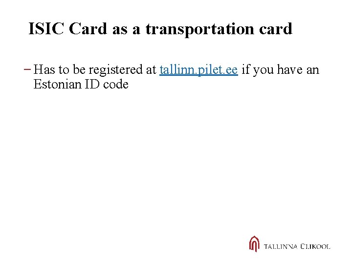 ISIC Card as a transportation card Has to be registered at tallinn. pilet. ee