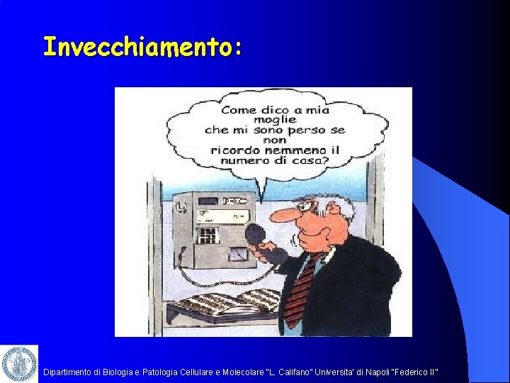 Invecchiamento: Dipartimento di Biologia e Patologia Cellulare e Molecolare “L. Califano” Universita’ di Napoli