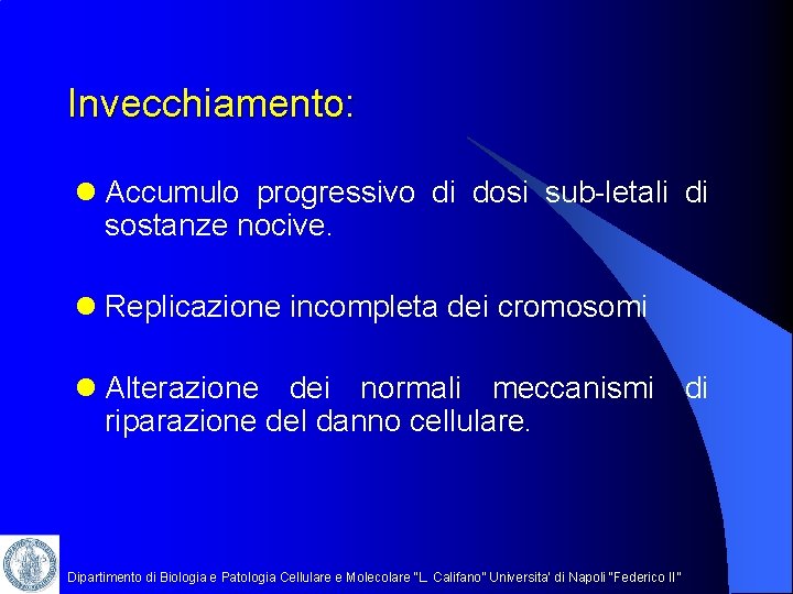 Invecchiamento: l Accumulo progressivo di dosi sub-letali di sostanze nocive. l Replicazione incompleta dei