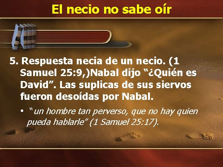 El necio no sabe oír 5. Respuesta necia de un necio. (1 Samuel 25: