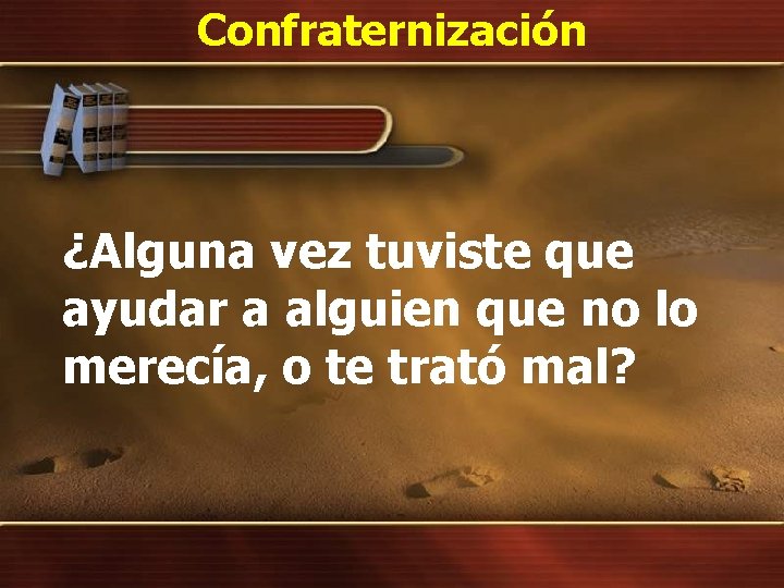 Confraternización ¿Alguna vez tuviste que ayudar a alguien que no lo merecía, o te