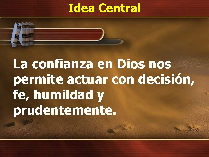 Idea Central La confianza en Dios nos permite actuar con decisión, fe, humildad y
