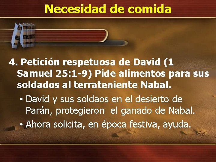 Necesidad de comida 4. Petición respetuosa de David (1 Samuel 25: 1 -9) Pide