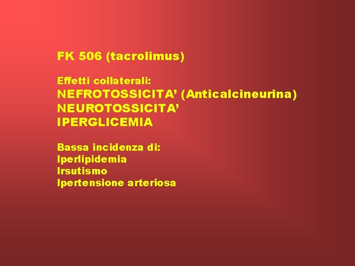 FK 506 (tacrolimus) Effetti collaterali: NEFROTOSSICITA’ (Anticalcineurina) NEUROTOSSICITA’ IPERGLICEMIA Bassa incidenza di: Iperlipidemia Irsutismo