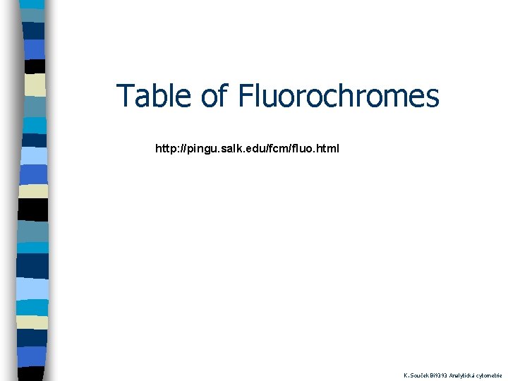 Table of Fluorochromes http: //pingu. salk. edu/fcm/fluo. html K. Souček Bi 9393 Analytická cytometrie