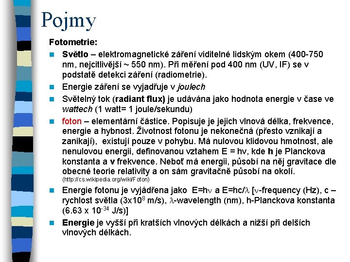 Pojmy Fotometrie: n Světlo – elektromagnetické záření viditelné lidským okem (400 -750 nm, nejcitlivější