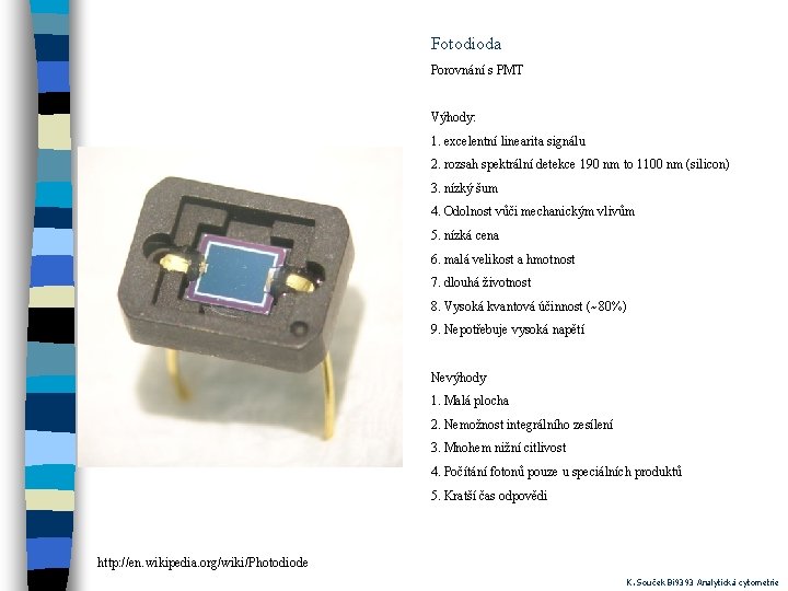 Fotodioda Porovnání s PMT Výhody: 1. excelentní linearita signálu 2. rozsah spektrální detekce 190